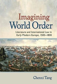 Imagining World Order: Literature and International Law Early Modern Europe, 1500–1800