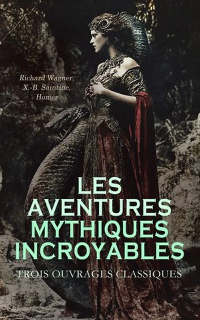 Les Aventures Mythiques Incroyables : Trois Ouvrages Classiques: La Tétralogie de l'Anneau du Nibelung, La mythologie du Rhin, L'Iliade