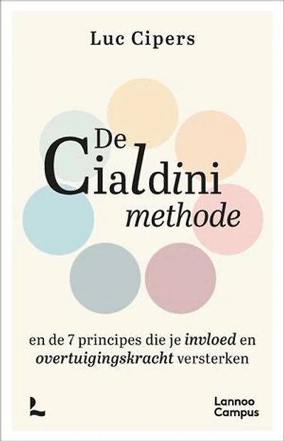 De Cialdini-methode: en de 7 principes die je invloed en overtuigingskracht versterken