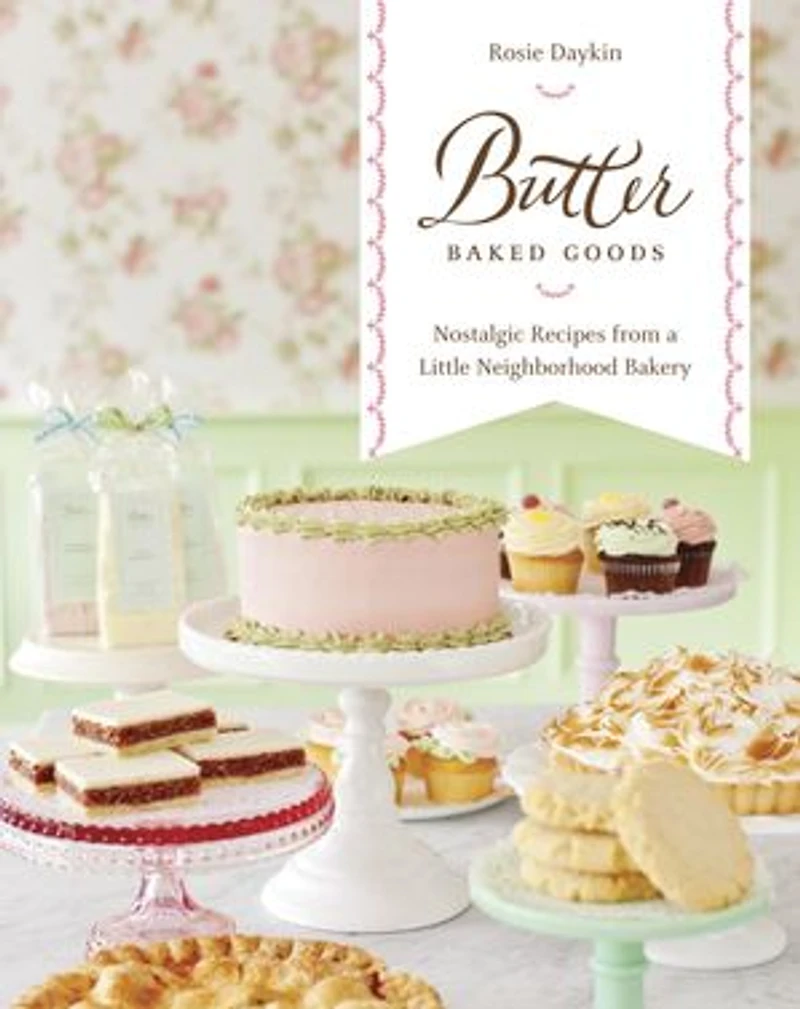 Butter Baked Goods: Nostalgic Recipes From A Little Neighborhood Bakery: Baking Book