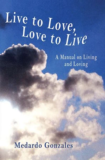 Live to Love, Love to Live: A Manual on Living and Loving