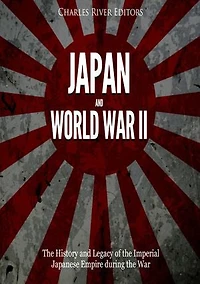 Japan and World War II: The History of the Imperial Japanese Empire during the War
