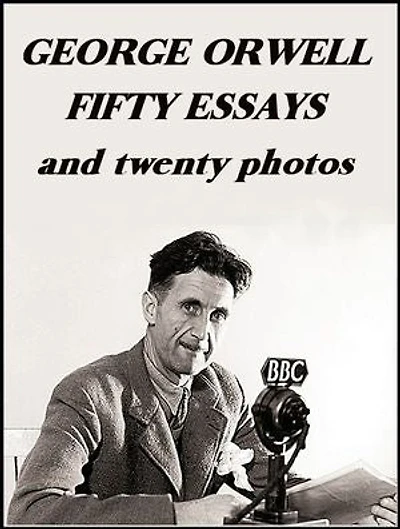 George Orwell: Fifty Essays: and twenty photos