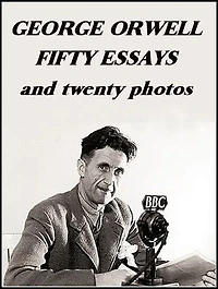 George Orwell: Fifty Essays: and twenty photos