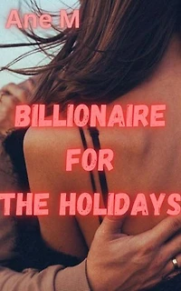 Billionaire For The Holidays: Billionaire For The Holidays, #1
