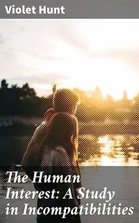 The Human Interest: A Study in Incompatibilities: Enriched edition. Exploring Human Relationships and Societal Norms in the Late 19th Century
