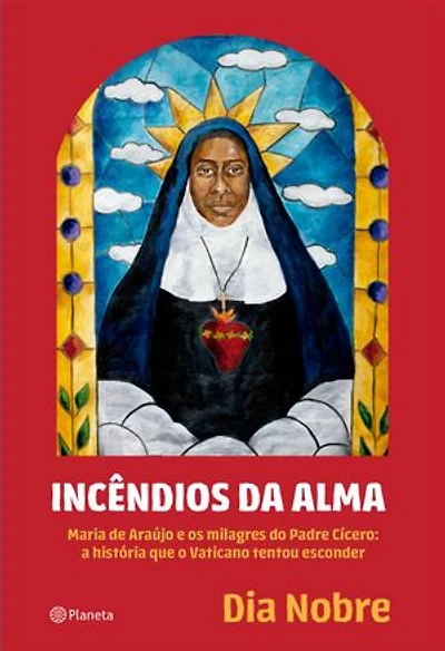 Incêndios da Alma: Maria de Araújo e os milagres do Padre Cícero: a história que o Vaticano tentou esconder