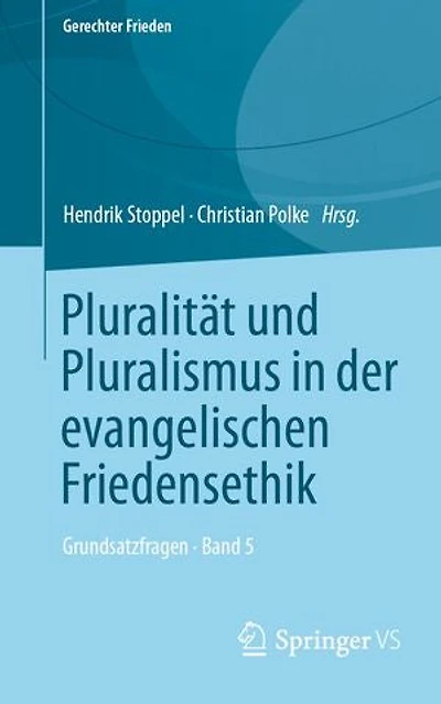 Pluralität und Pluralismus in der evangelischen Friedensethik: Grundsatzfragen • Band 5