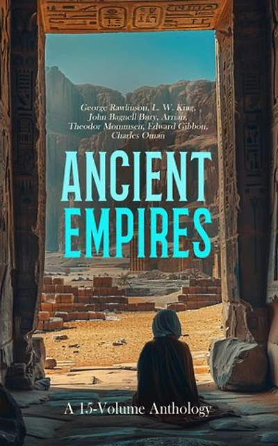 Ancient Empires: A 15-Volume Anthology: Egyptian Empire, Akkadian Empire, Assyrian Empire, The Empire of Alexander the Great, Roman Empire, Byzantine Empire