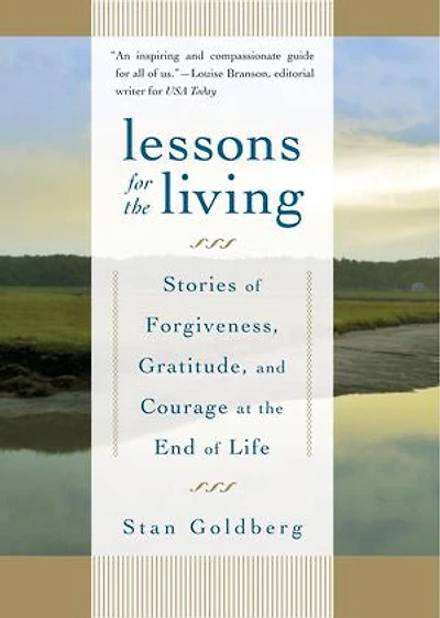 Lessons for the Living: Stories of Forgiveness, Gratitude, and Courage at End Life