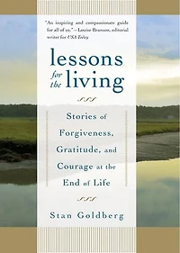 Lessons for the Living: Stories of Forgiveness, Gratitude, and Courage at End Life