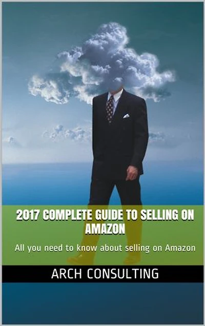 2017 Complete Guide to Selling on Amazon: All you need to know about selling on Amazon