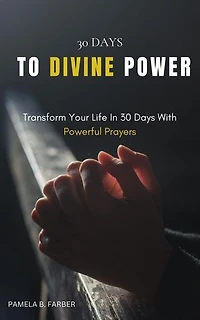 30 Days To Divine Power; Transform Your Life In 30 Days With Powerful Prayers