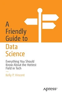 A Friendly Guide to Data Science: Everything You Should Know About the Hottest Field Tech