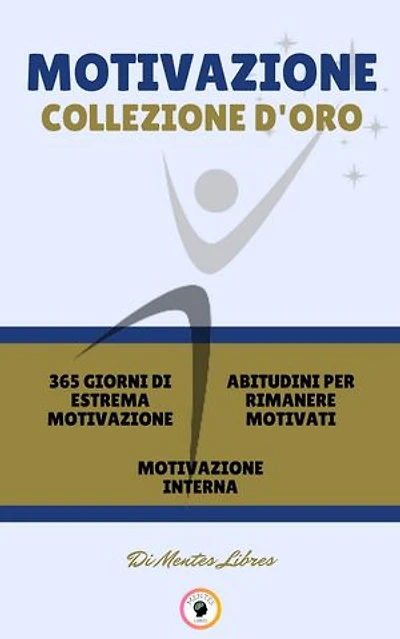 365 GIORNI DI ESTREMA MOTIVAZIONE - MOTIVAZIONE INTERNA - ABITUDINI PER RIMANERE MOTIVATI (3 LIBRI): MOTIVAZIONE COLLEZIONE D'ORO