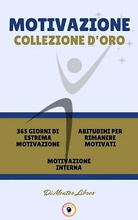 365 GIORNI DI ESTREMA MOTIVAZIONE - MOTIVAZIONE INTERNA - ABITUDINI PER RIMANERE MOTIVATI (3 LIBRI): MOTIVAZIONE COLLEZIONE D'ORO