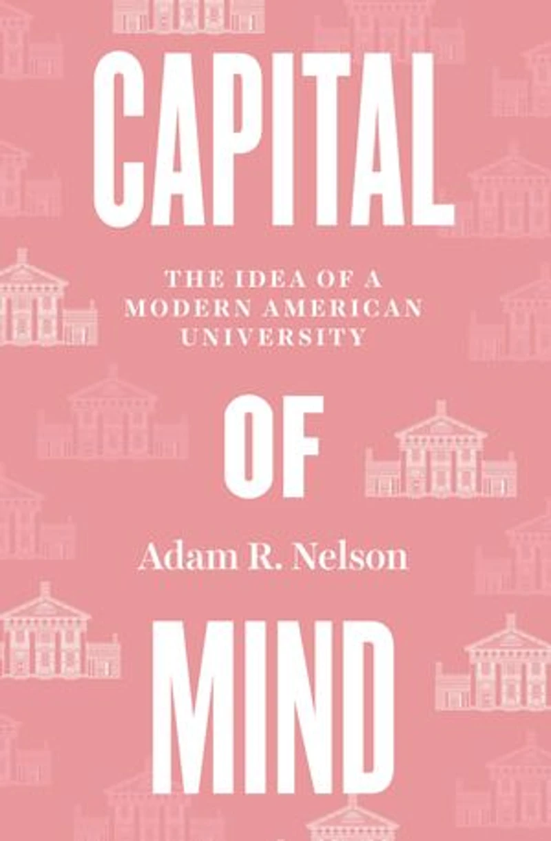 Capital of Mind: The Idea a Modern American University