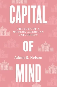 Capital of Mind: The Idea a Modern American University