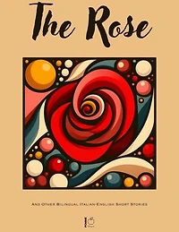 The Rose And Other Bilingual Italian-English Short Stories