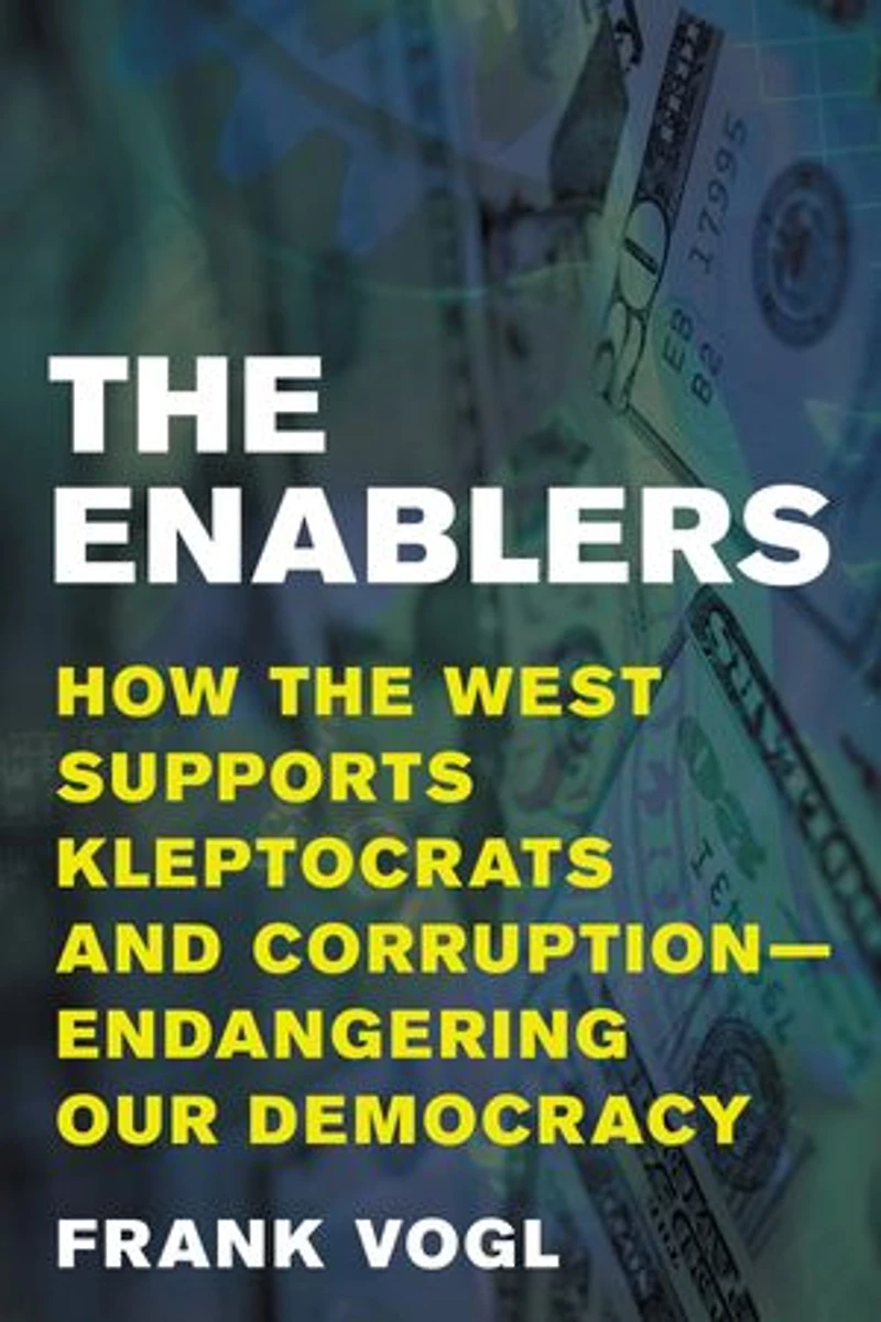 the Enablers: How West Supports Kleptocrats and Corruption - Endangering Our Democracy