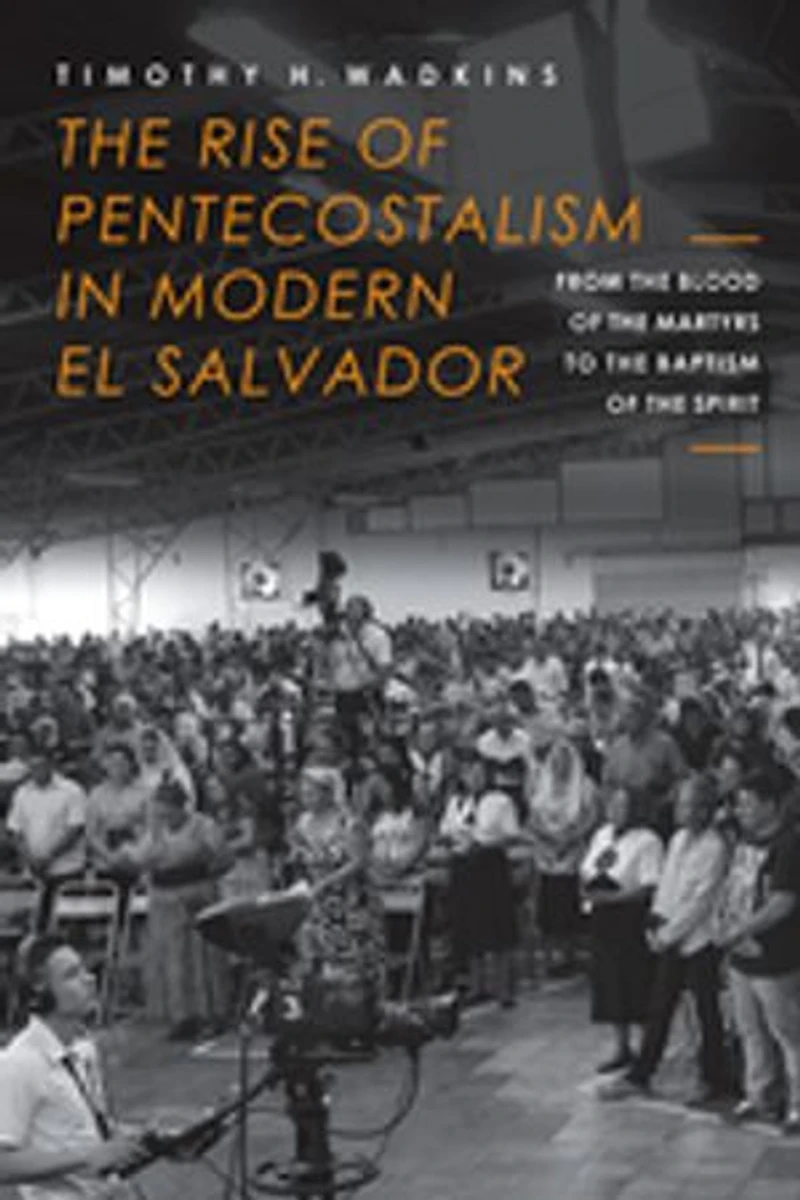 the Rise of Pentecostalism Modern El Salvador: From Blood Martyrs to Baptism Spirit