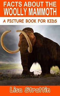 Facts About the Woolly Mammoth: A Picture Book for Kids, #252