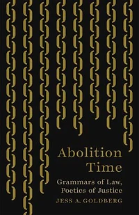 Abolition Time: Grammars of Law, Poetics Justice