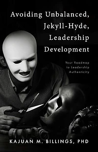 Avoiding Unbalanced, Jekyll-Hyde, Leadership Development: Your Roadmap to Leadership Authenticity