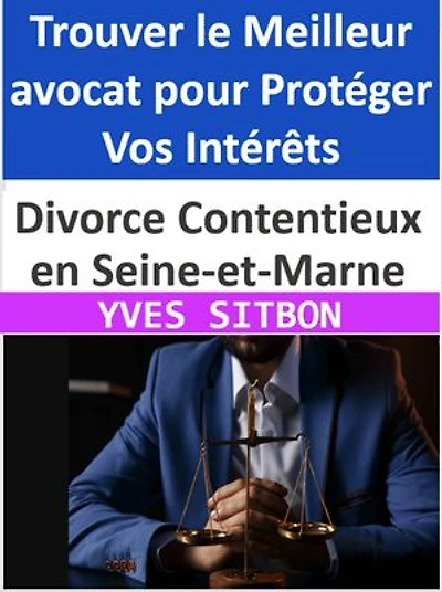 Divorce Contentieux en Seine-et-Marne : Trouver le Meilleur avocat pour Protéger Vos Intérêts: Un Guide Complet pour Naviguer les Complexités Légales et Choisir un avocat Compétent dans Votre Divorce Conflictuel