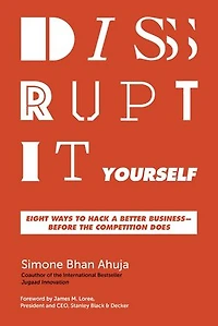Disrupt-It-Yourself: Eight Ways to Hack a Better Business---Before the Competition Does