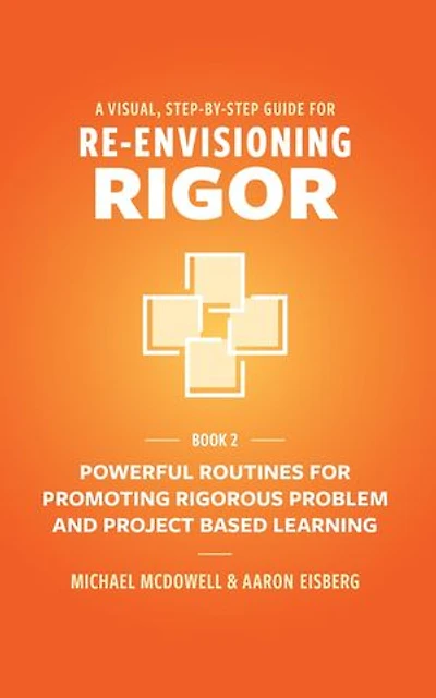 A Visual, Step-By-Step Guide for Re-Envisioning Rigor: Powerful Routines for Promoting Rigorous Problem- and Project-Based Learning
