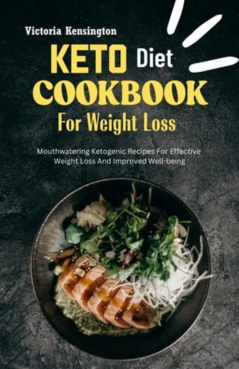 KETO Diet COOKBOOK For Weight Loss: Mouthwatering Ketogenic Recipes For Effective Weight Loss And Improved Well-being