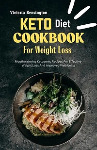 KETO Diet COOKBOOK For Weight Loss: Mouthwatering Ketogenic Recipes For Effective Weight Loss And Improved Well-being