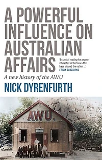 Powerful Influence on Australian Affairs: A New History of the AWU