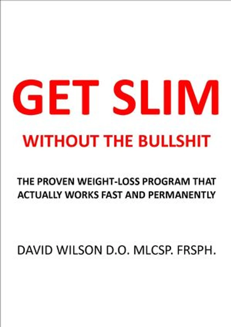 Get Slim Without the Bullshit: The Proven Weight-Loss Program That Actually Works Fast and Permanently.