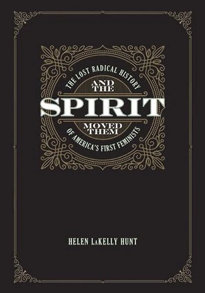 And The Spirit Moved Them: Lost Radical History of America's First Feminists