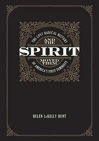 And The Spirit Moved Them: Lost Radical History of America's First Feminists