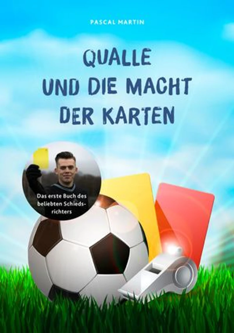 Qualle und die Macht der Karten: Fußballroman von quallexd001, dem beliebtesten Schiedsrichter auf Social Media
