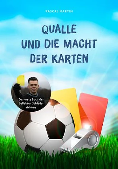 Qualle und die Macht der Karten: Fußballroman von quallexd001, dem beliebtesten Schiedsrichter auf Social Media