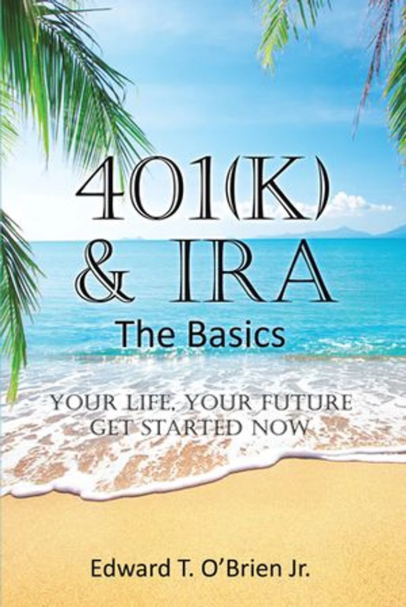 401(k) & IRA the Basics: Your Life - Future Get Started Now