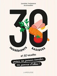 30 ingrédients basiques: et 90 recettes pour ne jamais tomber en panne d'idées !