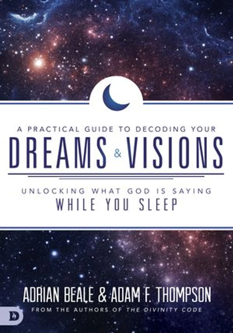 A PRACTICAL GUIDE TO DECODING YOUR DREAMS AND VISIONS: Unlocking What God is Saying While You Sleep