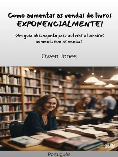 Como Aumentar As Vendas De Livros EXPONENCIALMENTE!: Um Guia Abrangente Para Autores E Livreiros Aumentarem As Vendas