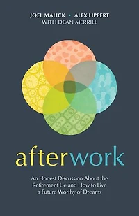 Afterwork: An Honest Discussion about the Retirement Lie and How to Live a Future Worthy of Dreams