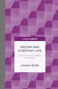 Racism and Everyday Life: Social Theory, History and 'Race'