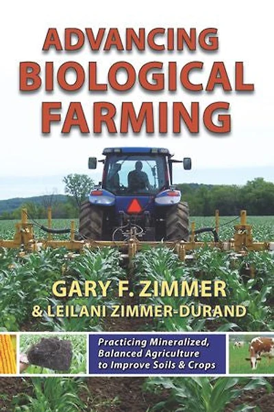 Advancing Biological Farming: Practicing Mineralized, Balanced Agriculture to Improve Soil & Crops