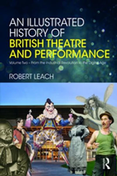 An Illustrated History of British Theatre and Performance: Volume Two - From the Industrial Revolution to the Digital Age