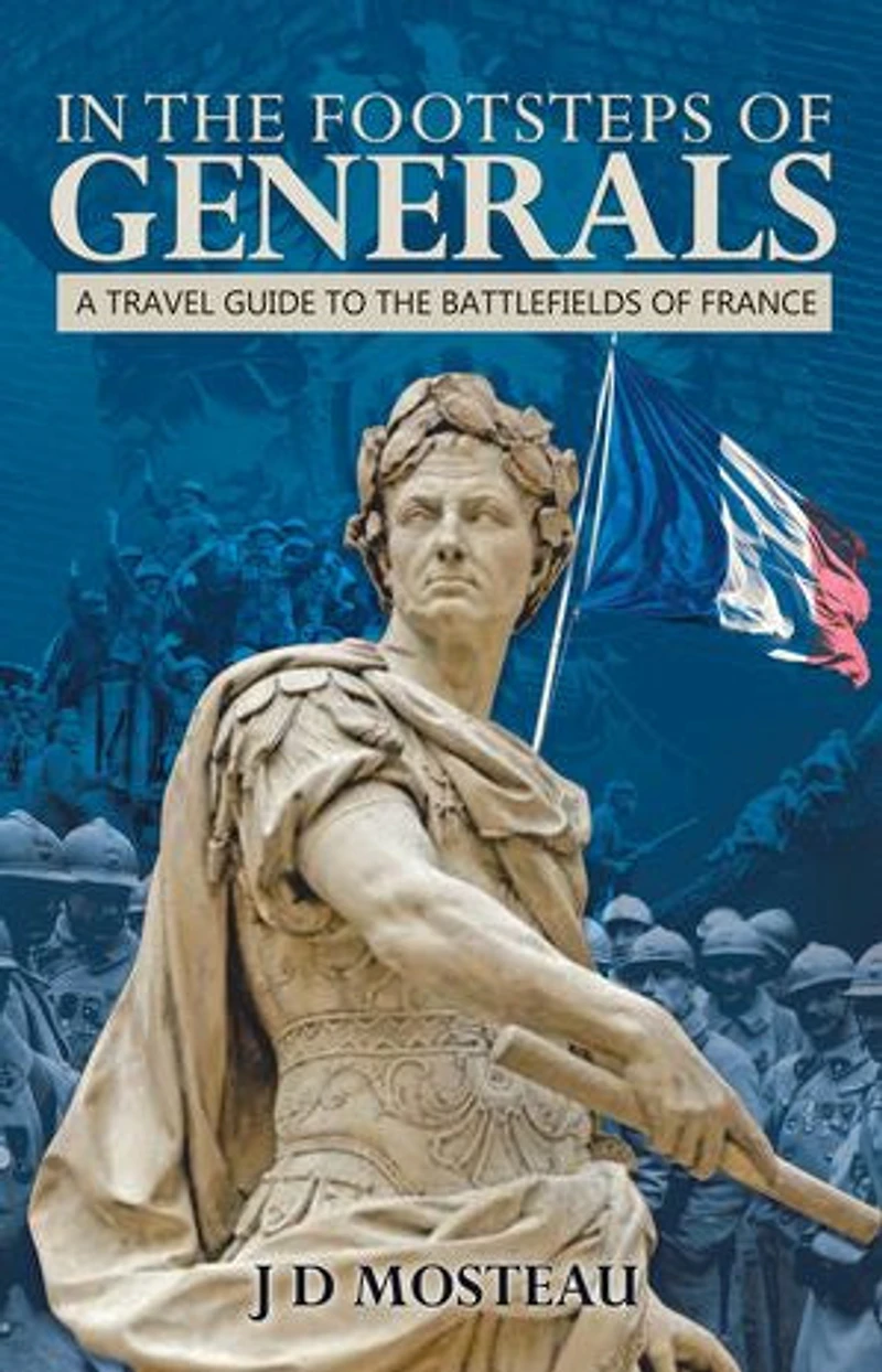 the Footsteps of Generals: A Travel Guide to Battlefields France