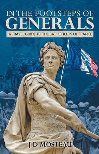 the Footsteps of Generals: A Travel Guide to Battlefields France