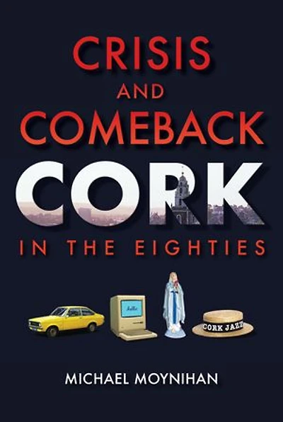 Crisis and Comeback: Cork in the Eighties